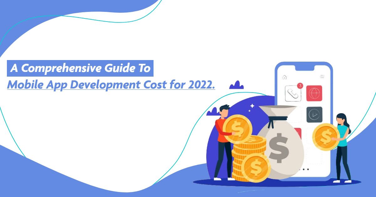 Read more about the article A Comprehensive Guide To Mobile App Development Cost for 2022.