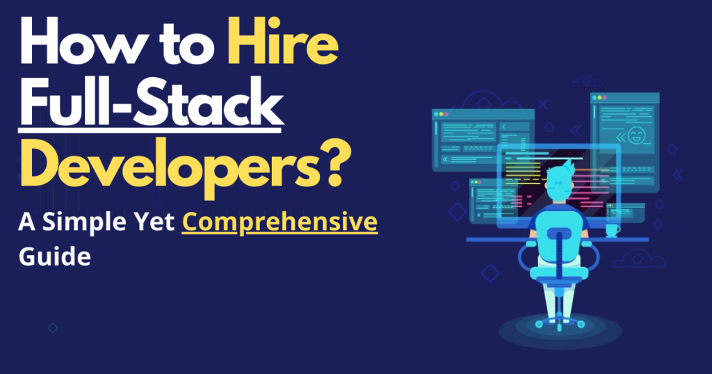 How to Hire Full Stack Developers A Simple Yet Comprehensive Guide